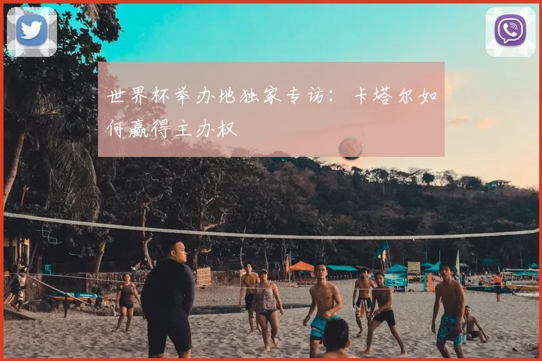 世界杯举办地独家专访:卡塔尔如何赢得主办权