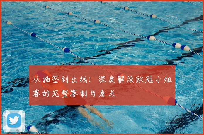 从抽签到出线：深度解读欧冠小组赛的完整赛制与看点