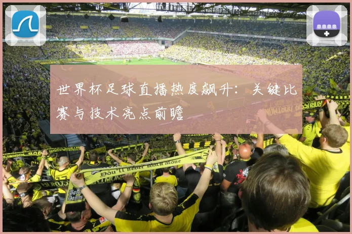 世界杯足球直播热度飙升：关键比赛与技术亮点前瞻